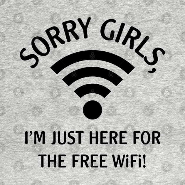 Sorry Girls, I’m Just Here For The Free WiFi! (Black) by MrFaulbaum